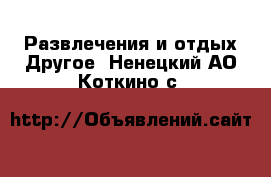 Развлечения и отдых Другое. Ненецкий АО,Коткино с.